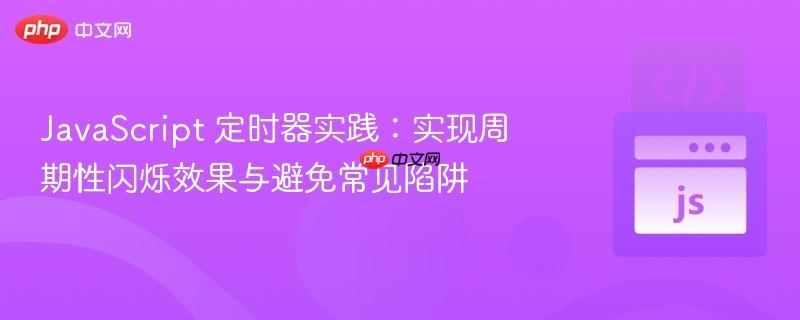 javascript 定时器实践：实现周期性闪烁效果与避免常见陷阱