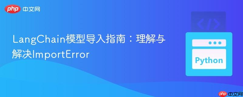 LangChain模型导入指南:理解与解决ImportError