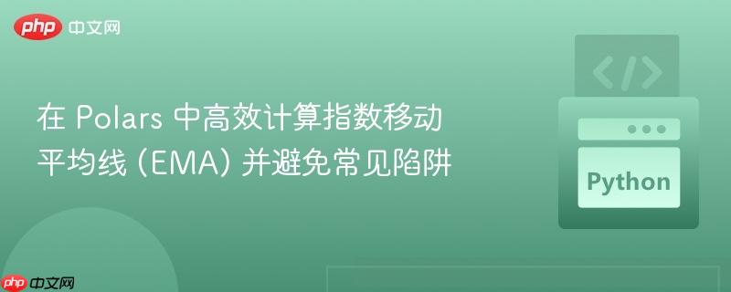 在 polars 中高效计算指数移动平均线 (ema) 并避免常见陷阱