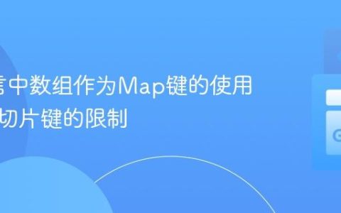 Go语言中数组作为Map键的使用：解决切片键的限制