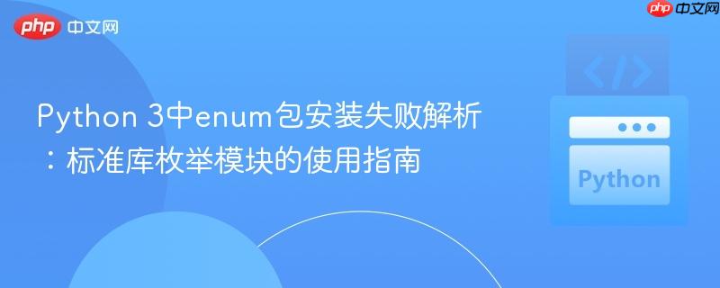 Python 3中enum包安装失败解析:标准库枚举模块的使用指南