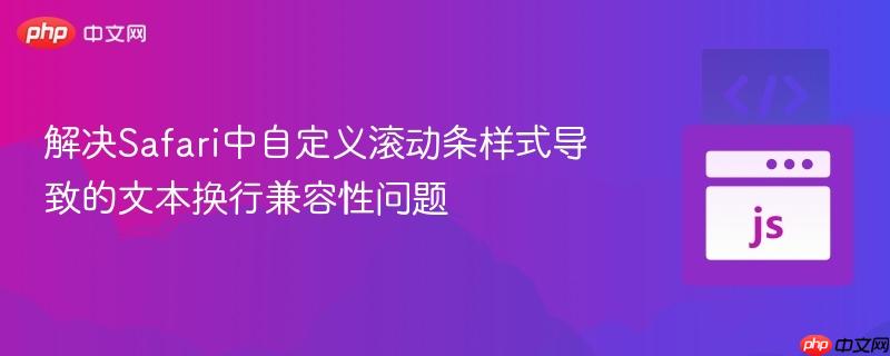 解决Safari中自定义滚动条样式导致的文本换行兼容性问题