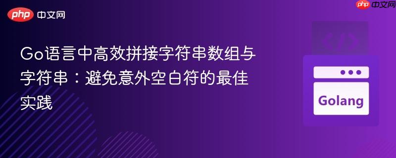 Go语言中高效拼接字符串数组与字符串:避免意外空白符的最佳实践