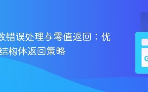Go 函数错误处理与零值返回：优化复杂结构体返回策略