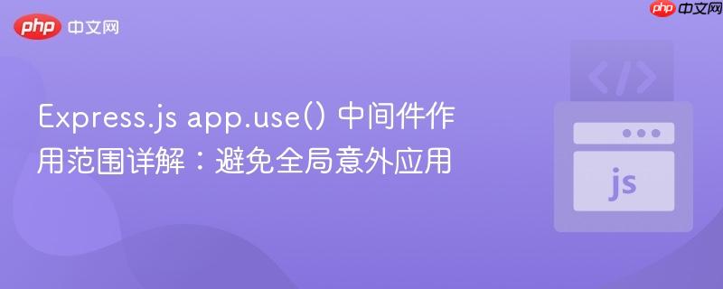 Express.js app.use() 中间件作用范围详解:避免全局意外应用