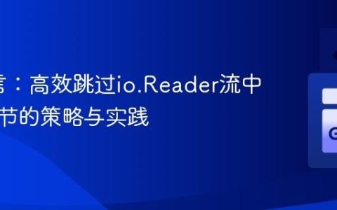 Go语言：高效跳过io.Reader流中指定字节的策略与实践