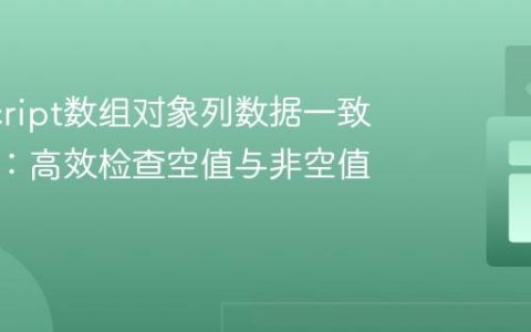 JavaScript数组对象列数据一致性验证：高效检查空值与非空值统一性