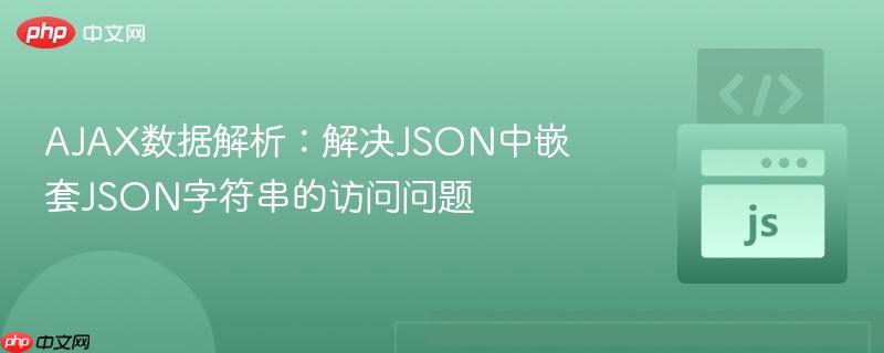 AJAX数据解析:解决JSON中嵌套JSON字符串的访问问题