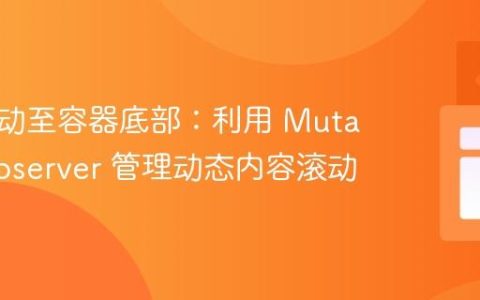 自动滚动至容器底部：利用 MutationObserver 管理动态内容滚动