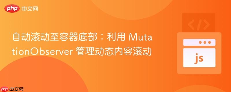 自动滚动至容器底部:利用 mutationobserver 管理动态内容滚动