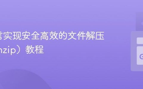 Go语言实现安全高效的文件解压缩（Unzip）教程