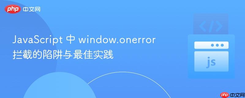 JavaScript 中 window.onerror 拦截的陷阱与最佳实践