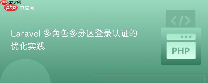 Laravel 多角色多分区登录认证的优化实践