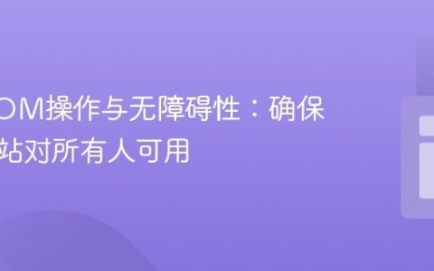 动态DOM操作与无障碍性：确保您的网站对所有人可用