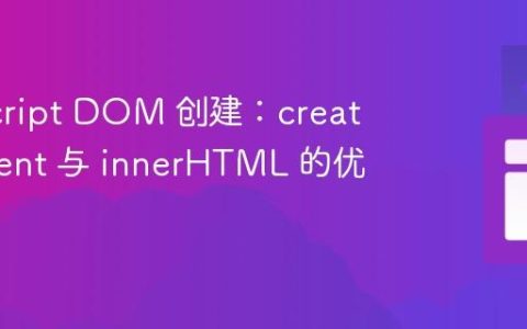 JavaScript DOM 创建：createElement 与 innerHTML 的优劣