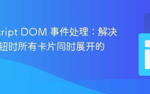 JavaScript DOM 事件处理：解决点击按钮时所有卡片同时展开的问题