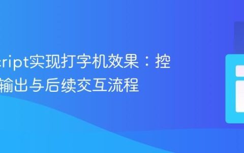 JavaScript实现打字机效果：控制文本输出与后续交互流程