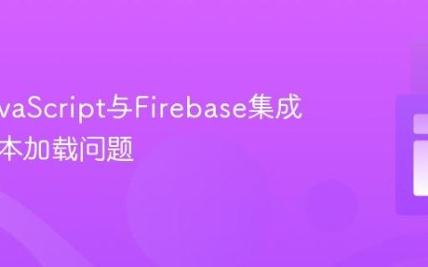 解决JavaScript与Firebase集成中的脚本加载问题