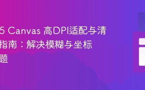 HTML5 Canvas 高DPI适配与清晰渲染指南：解决模糊与坐标偏移问题