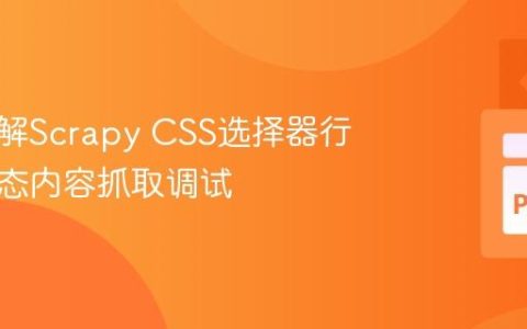 深入理解Scrapy CSS选择器行为与动态内容抓取调试