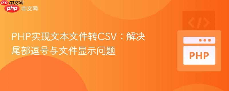 PHP实现文本文件转CSV:解决尾部逗号与文件显示问题