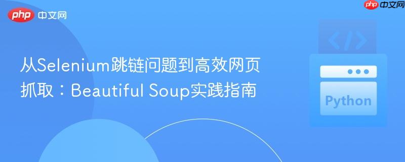 从Selenium跳链问题到高效网页抓取:Beautiful Soup实践指南
