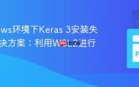Windows环境下Keras 3安装失败的解决方案：利用WSL2进行部署