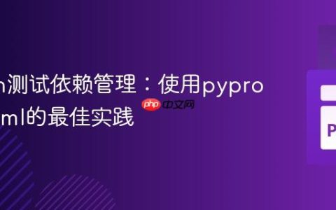 Python测试依赖管理：使用pyproject.toml的最佳实践