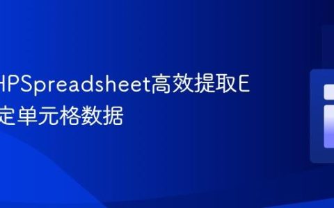 使用PHPSpreadsheet高效提取Excel特定单元格数据