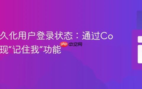 PHP持久化用户登录状态：通过Cookie实现“记住我”功能