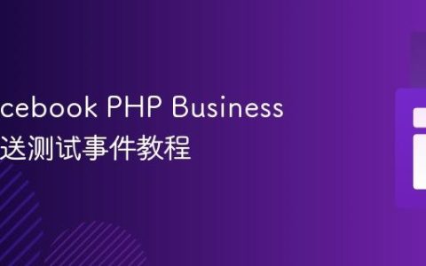 使用Facebook PHP Business SDK发送测试事件教程