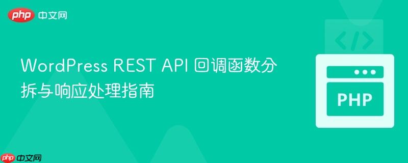 WordPress REST API 回调函数分拆与响应处理指南