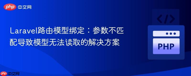 Laravel路由模型绑定:参数不匹配导致模型无法读取的解决方案