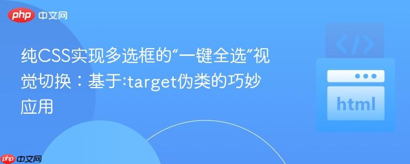 纯CSS实现多选框的“一键全选”视觉切换:基于:target伪类的巧妙应用
