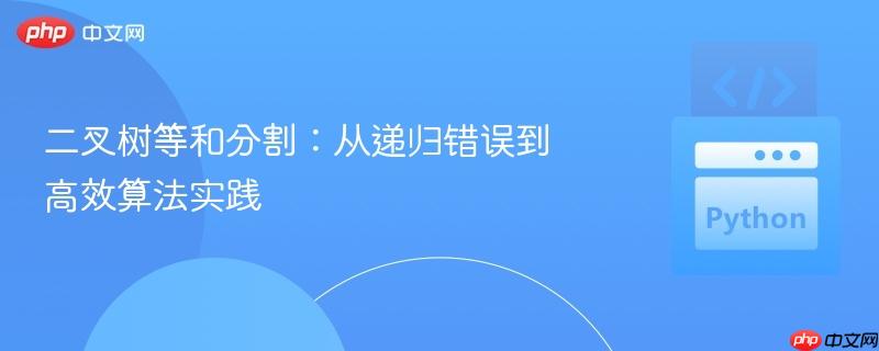 二叉树等和分割:从递归错误到高效算法实践