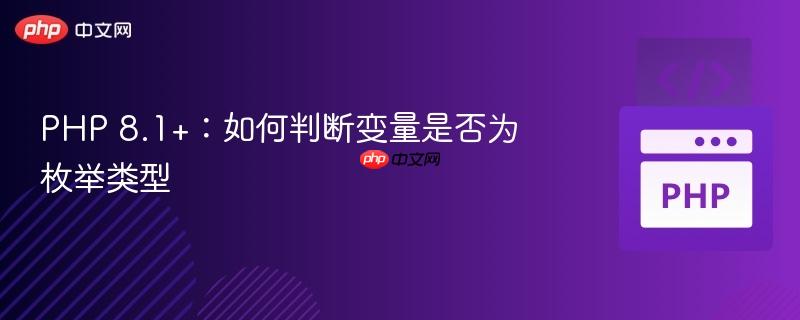PHP 8.1+:如何判断变量是否为枚举类型