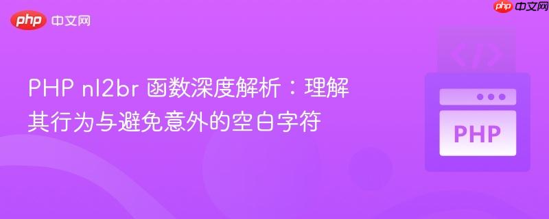PHP nl2br 函数深度解析:理解其行为与避免意外的空白字符