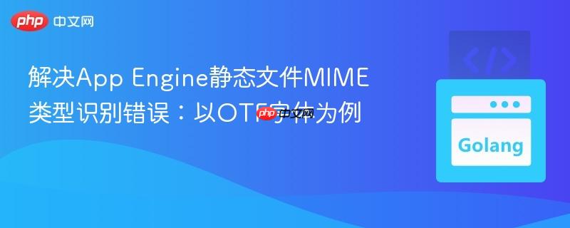 解决App Engine静态文件MIME类型识别错误:以OTF字体为例