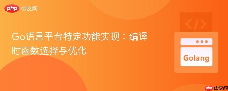 Go语言平台特定功能实现:编译时函数选择与优化