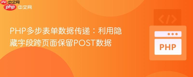 PHP多步表单数据传递:利用隐藏字段跨页面保留POST数据
