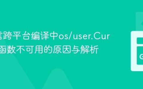 Go语言跨平台编译中os/user.Current()函数不可用的原因与解析
