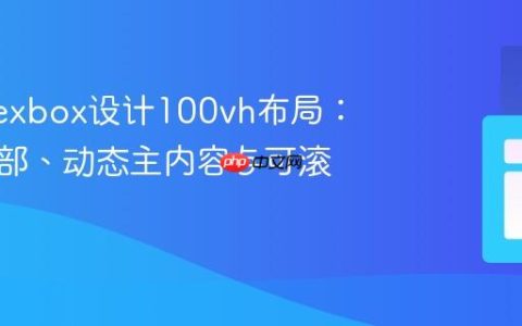 使用Flexbox设计100vh布局：固定头部、动态主内容与可滚动区域