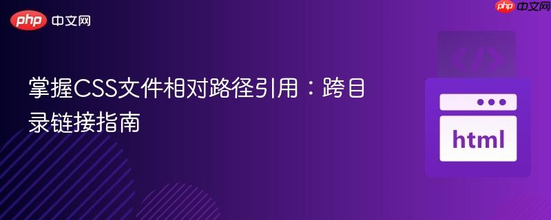掌握CSS文件相对路径引用:跨目录链接指南