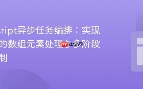 JavaScript异步任务编排：实现带延迟的数组元素处理与多阶段流程控制