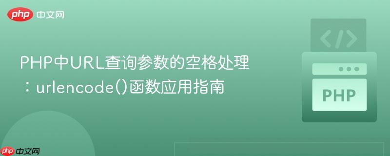 php中url查询参数的空格处理:urlencode()函数应用指南