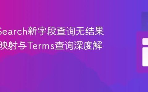 OpenSearch新字段查询无结果：动态映射与Terms查询深度解析
