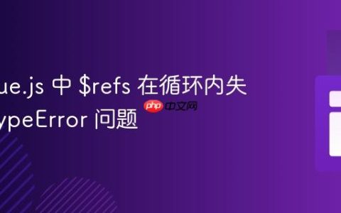解决 Vue.js 中 $refs 在循环内失效的 TypeError 问题