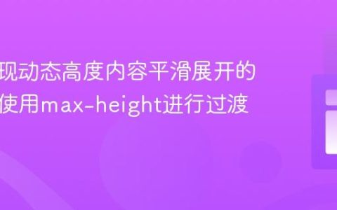 CSS实现动态高度内容平滑展开的技巧：使用max-height进行过渡动画