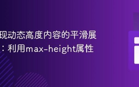 CSS实现动态高度内容的平滑展开动画：利用max-height属性