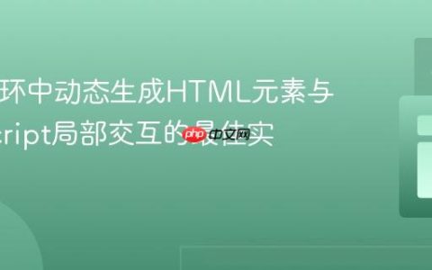 PHP循环中动态生成HTML元素与JavaScript局部交互的最佳实践